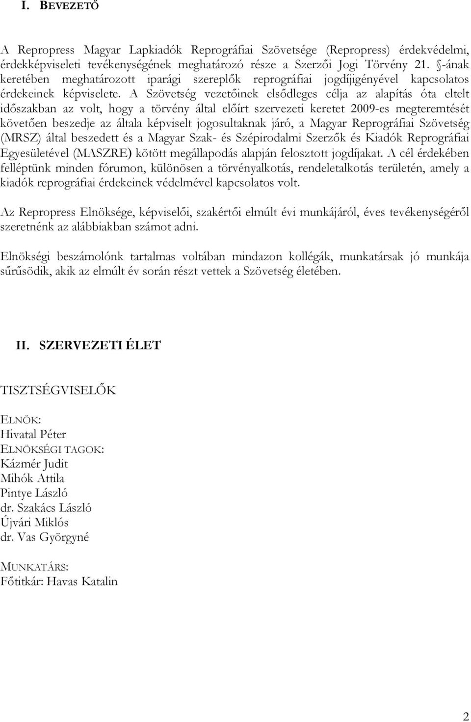 A Szövetség vezetőinek elsődleges célja az alapítás óta eltelt időszakban az volt, hogy a törvény által előírt szervezeti keretet 29-es megteremtését követően beszedje az általa képviselt