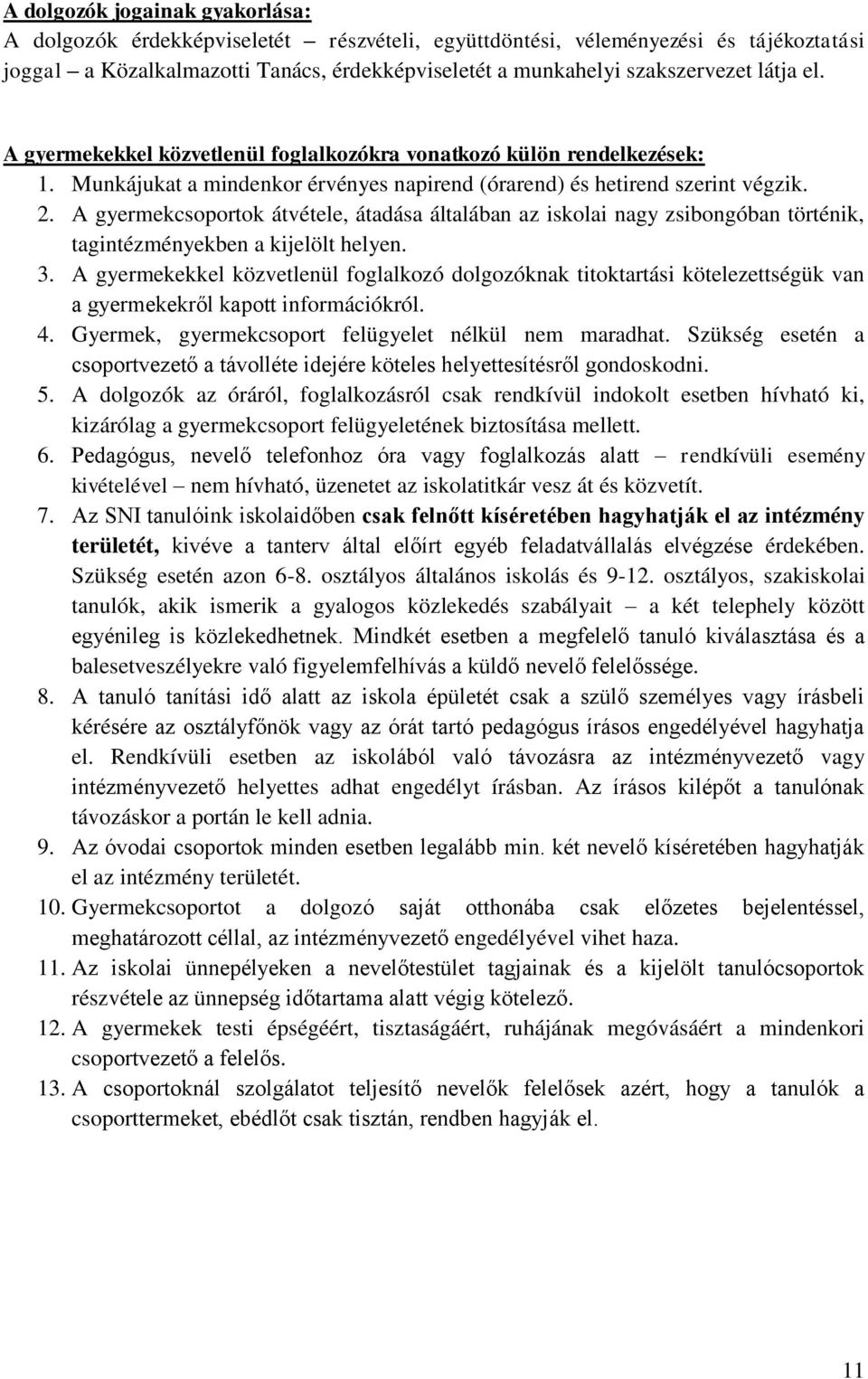 A gyermekcsoportok átvétele, átadása általában az iskolai nagy zsibongóban történik, tagintézményekben a kijelölt helyen. 3.