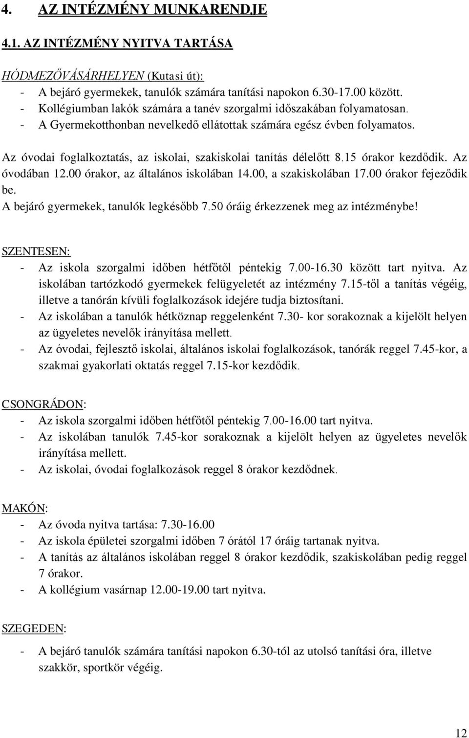 Az óvodai foglalkoztatás, az iskolai, szakiskolai tanítás délelőtt 8.15 órakor kezdődik. Az óvodában 12.00 órakor, az általános iskolában 14.00, a szakiskolában 17.00 órakor fejeződik be.