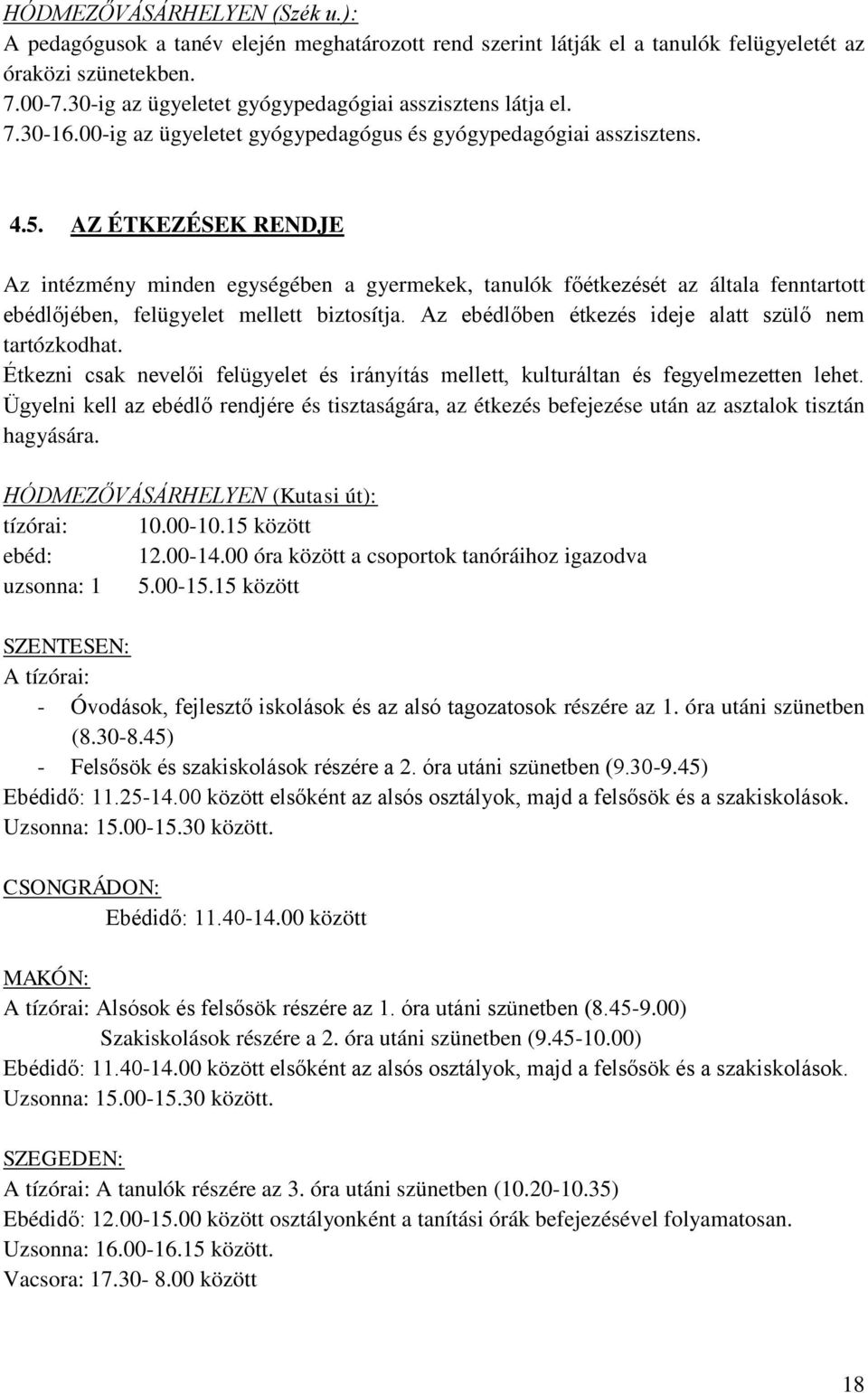 AZ ÉTKEZÉSEK RENDJE Az intézmény minden egységében a gyermekek, tanulók főétkezését az általa fenntartott ebédlőjében, felügyelet mellett biztosítja.
