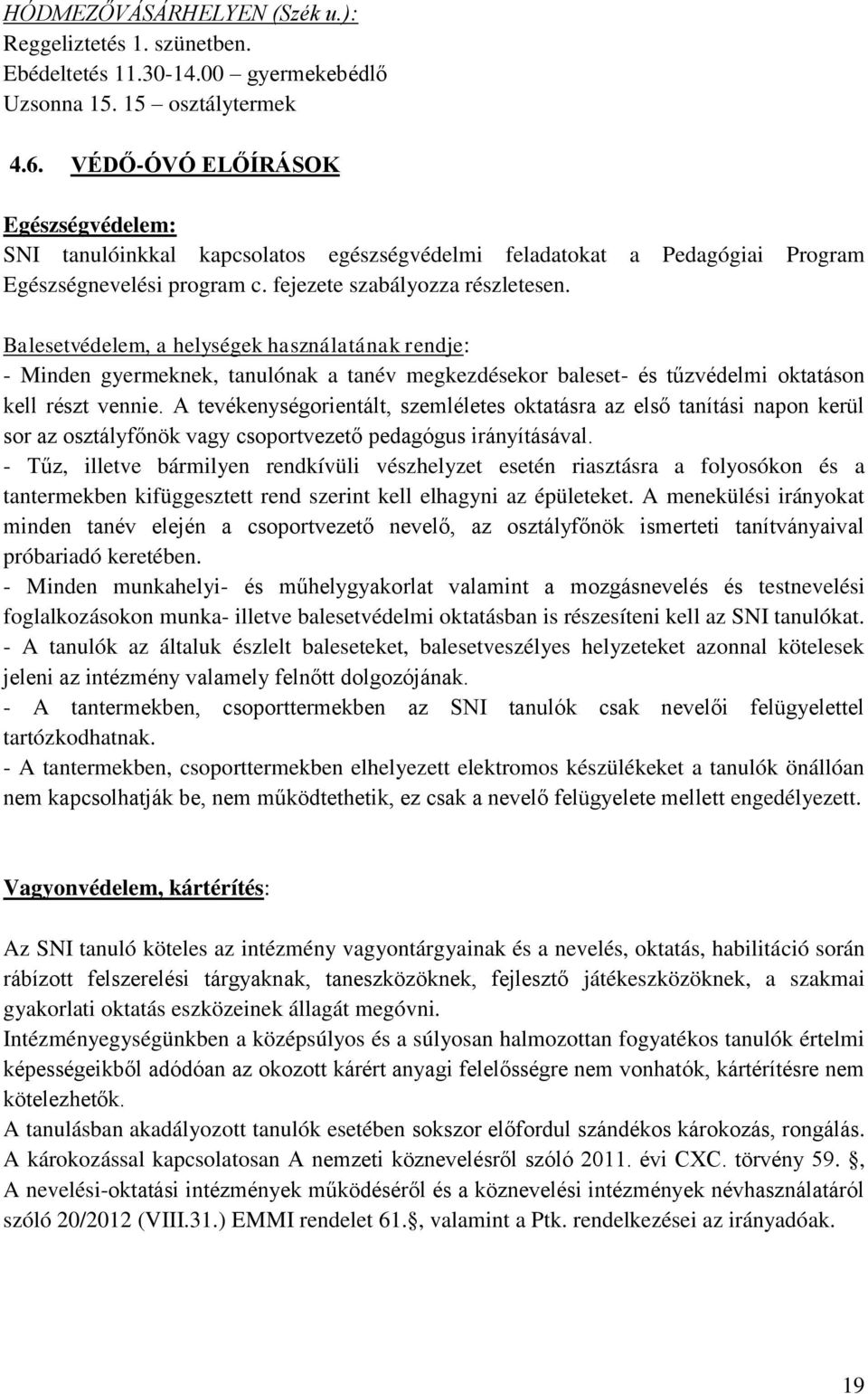 Balesetvédelem, a helységek használatának rendje: - Minden gyermeknek, tanulónak a tanév megkezdésekor baleset- és tűzvédelmi oktatáson kell részt vennie.