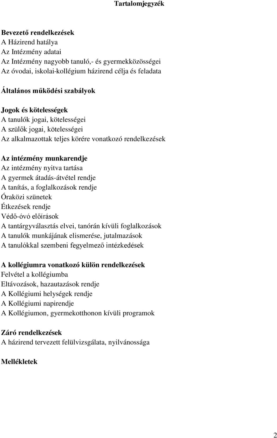 tartása A gyermek átadás-átvétel rendje A tanítás, a foglalkozások rendje Óraközi szünetek Étkezések rendje Védő-óvó előírások A tantárgyválasztás elvei, tanórán kívüli foglalkozások A tanulók