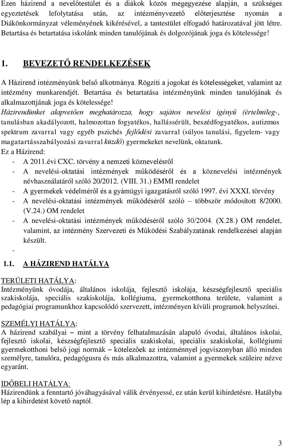 BEVEZETŐ RENDELKEZÉSEK A Házirend intézményünk belső alkotmánya. Rögzíti a jogokat és kötelességeket, valamint az intézmény munkarendjét.
