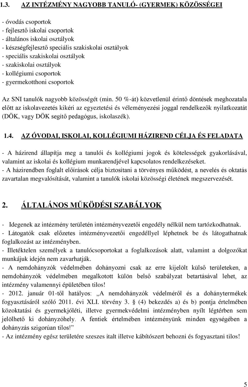 50 %-át) közvetlenül érintő döntések meghozatala előtt az iskolavezetés kikéri az egyeztetési és véleményezési joggal rendelkezők nyilatkozatát (DÖK, vagy DÖK segítő pedagógus, iskolaszék). 1.4.