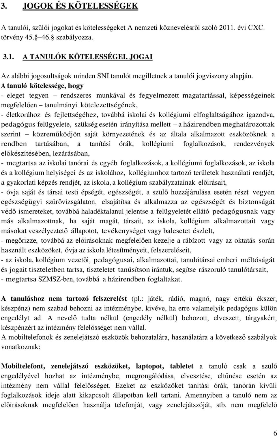 A tanuló kötelessége, hogy - eleget tegyen rendszeres munkával és fegyelmezett magatartással, képességeinek megfelelően tanulmányi kötelezettségének, - életkorához és fejlettségéhez, továbbá iskolai