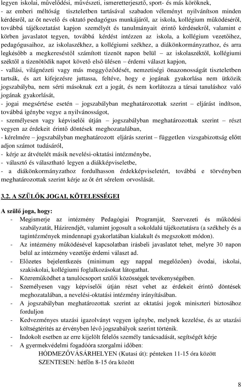 iskola, a kollégium vezetőihez, pedagógusaihoz, az iskolaszékhez, a kollégiumi székhez, a diákönkormányzathoz, és arra legkésőbb a megkereséstől számított tizenöt napon belül az iskolaszéktől,