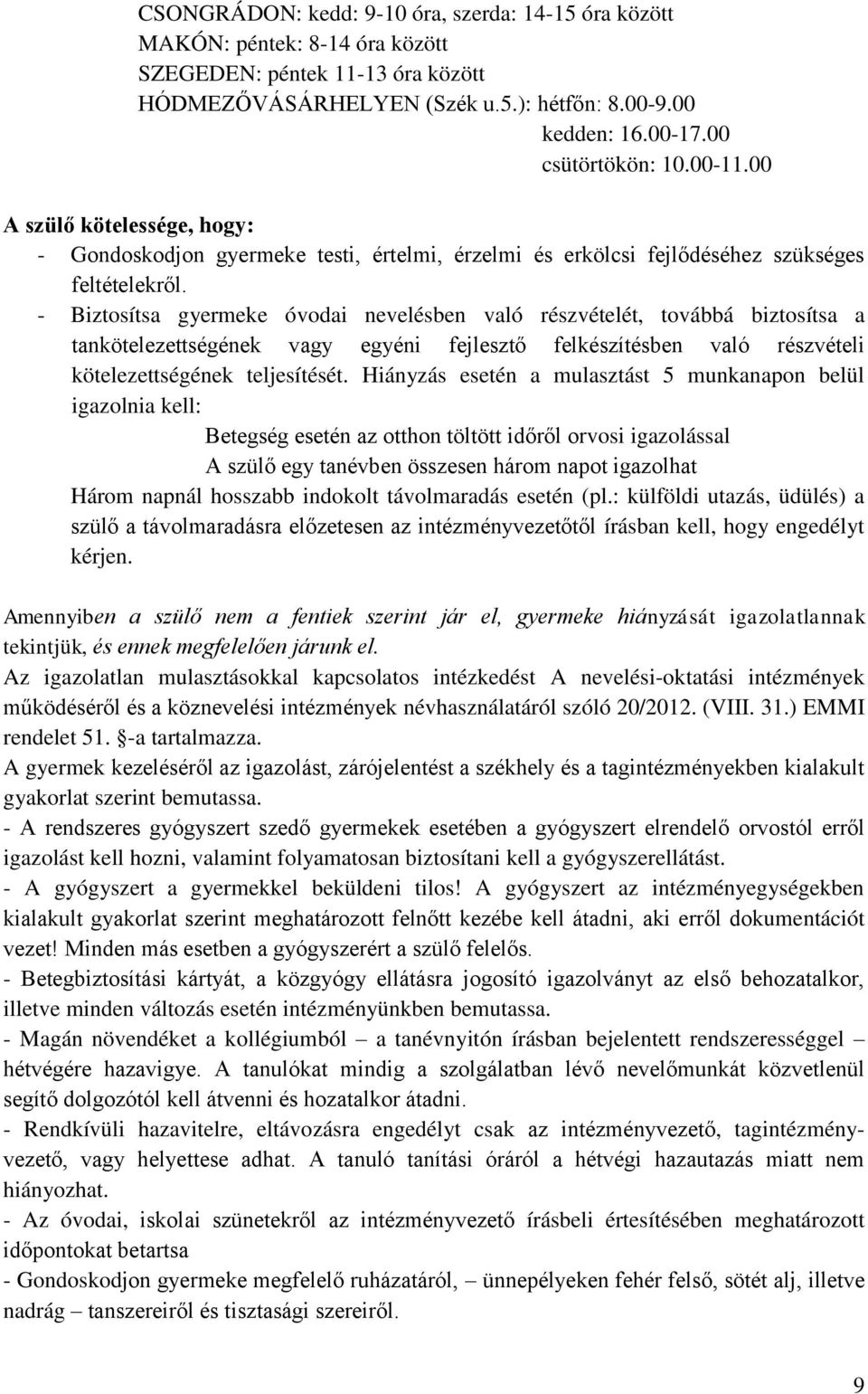 - Biztosítsa gyermeke óvodai nevelésben való részvételét, továbbá biztosítsa a tankötelezettségének vagy egyéni fejlesztő felkészítésben való részvételi kötelezettségének teljesítését.