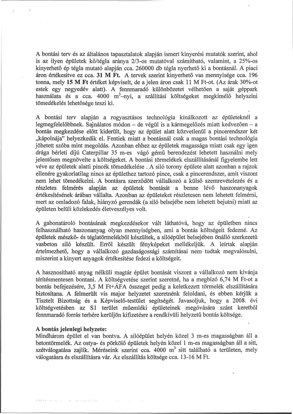 196 tonna, mely 15 M Ft értéket képviselt, de a jelen áron csak 11 M Ft-ot. (Az árak 30%-ot estek egy negyedév alatt). A fennmaradó különbözetet vélhetően a saját géppark használata és a cca.