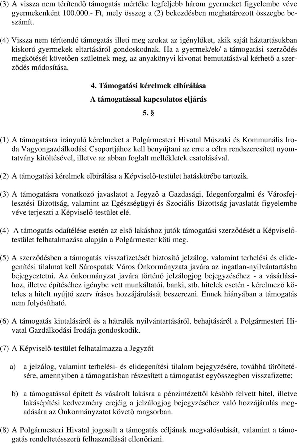 Ha a gyermek/ek/ a támogatási szerzıdés megkötését követıen születnek meg, az anyakönyvi kivonat bemutatásával kérhetı a szerzıdés módosítása. 4.