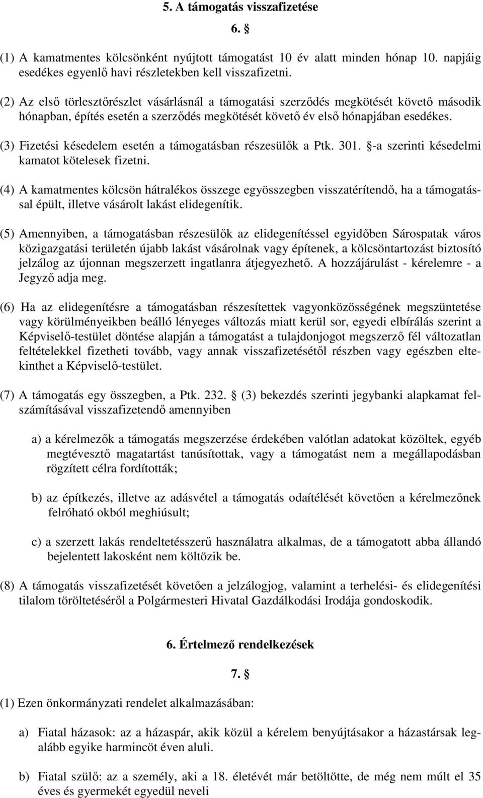 (3) Fizetési késedelem esetén a támogatásban részesülık a Ptk. 301. -a szerinti késedelmi kamatot kötelesek fizetni.