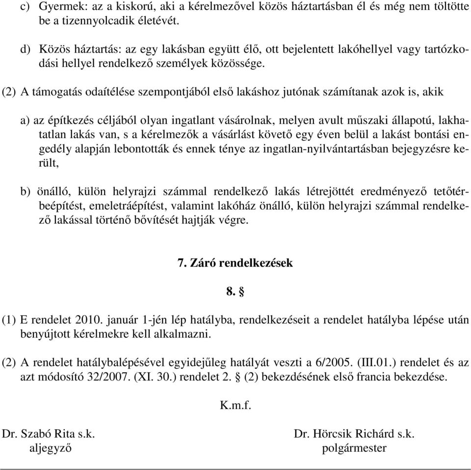 (2) A támogatás odaítélése szempontjából elsı lakáshoz jutónak számítanak azok is, akik a) az építkezés céljából olyan ingatlant vásárolnak, melyen avult mőszaki állapotú, lakhatatlan lakás van, s a