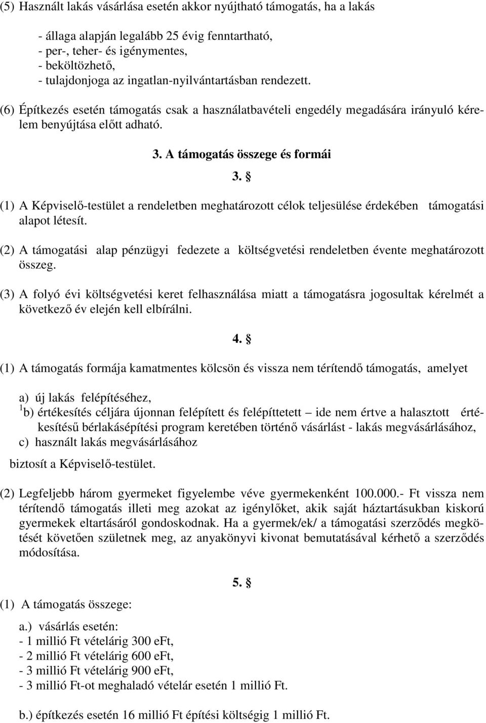 (1) A Képviselı-testület a rendeletben meghatározott célok teljesülése érdekében támogatási alapot létesít.
