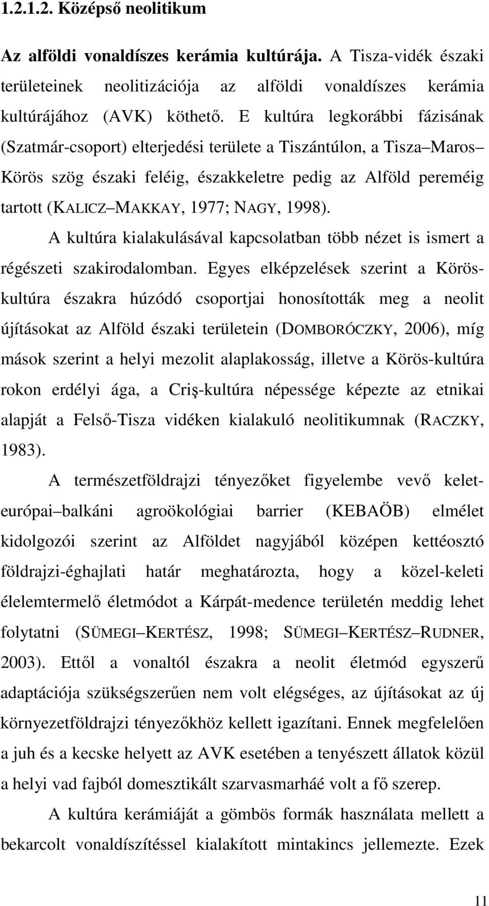 1998). A kultúra kialakulásával kapcsolatban több nézet is ismert a régészeti szakirodalomban.