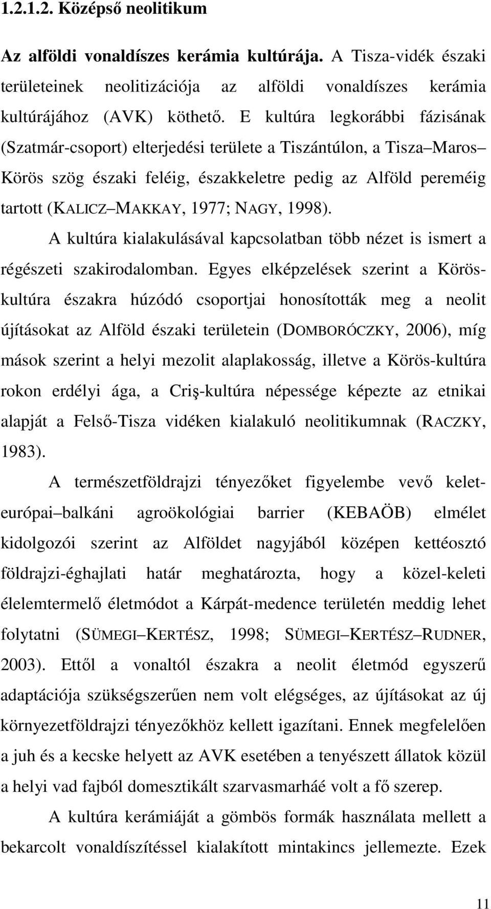 1998). A kultúra kialakulásával kapcsolatban több nézet is ismert a régészeti szakirodalomban.