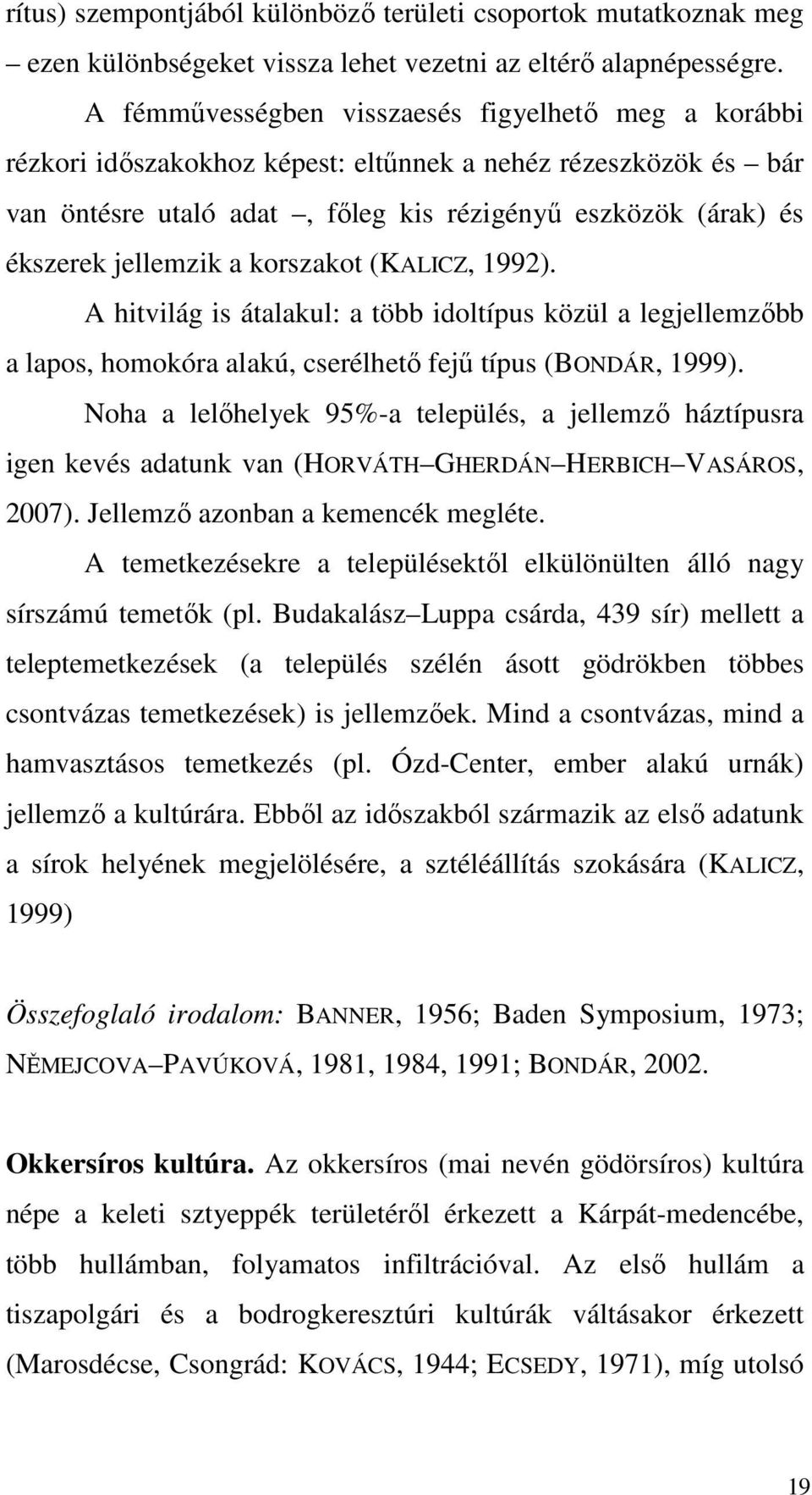 a korszakot (KALICZ, 1992). A hitvilág is átalakul: a több idoltípus közül a legjellemzőbb a lapos, homokóra alakú, cserélhető fejű típus (BONDÁR, 1999).