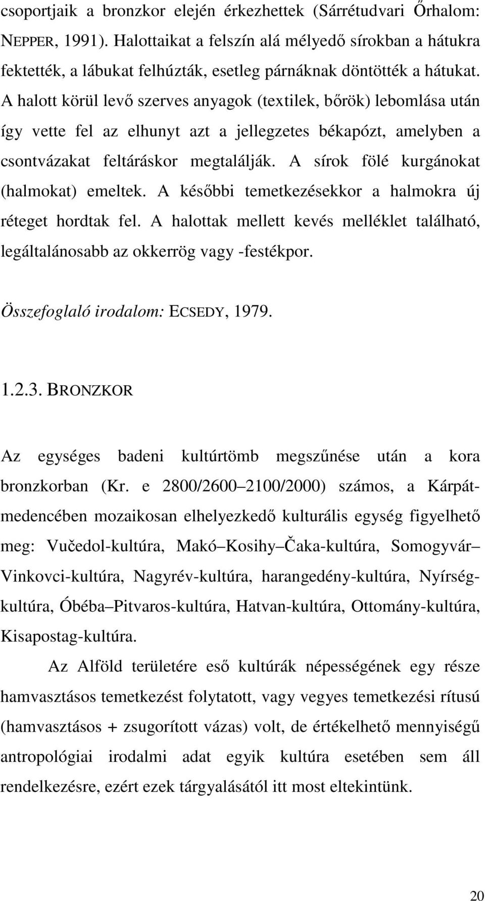 A halott körül levő szerves anyagok (textilek, bőrök) lebomlása után így vette fel az elhunyt azt a jellegzetes békapózt, amelyben a csontvázakat feltáráskor megtalálják.