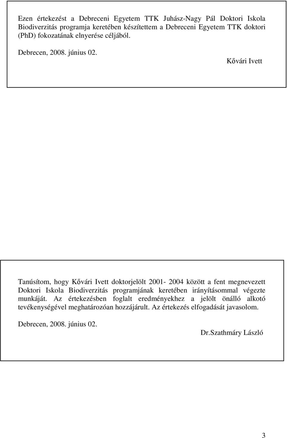 Kővári Ivett Tanúsítom, hogy Kővári Ivett doktorjelölt 2001-2004 között a fent megnevezett Doktori Iskola Biodiverzitás programjának keretében