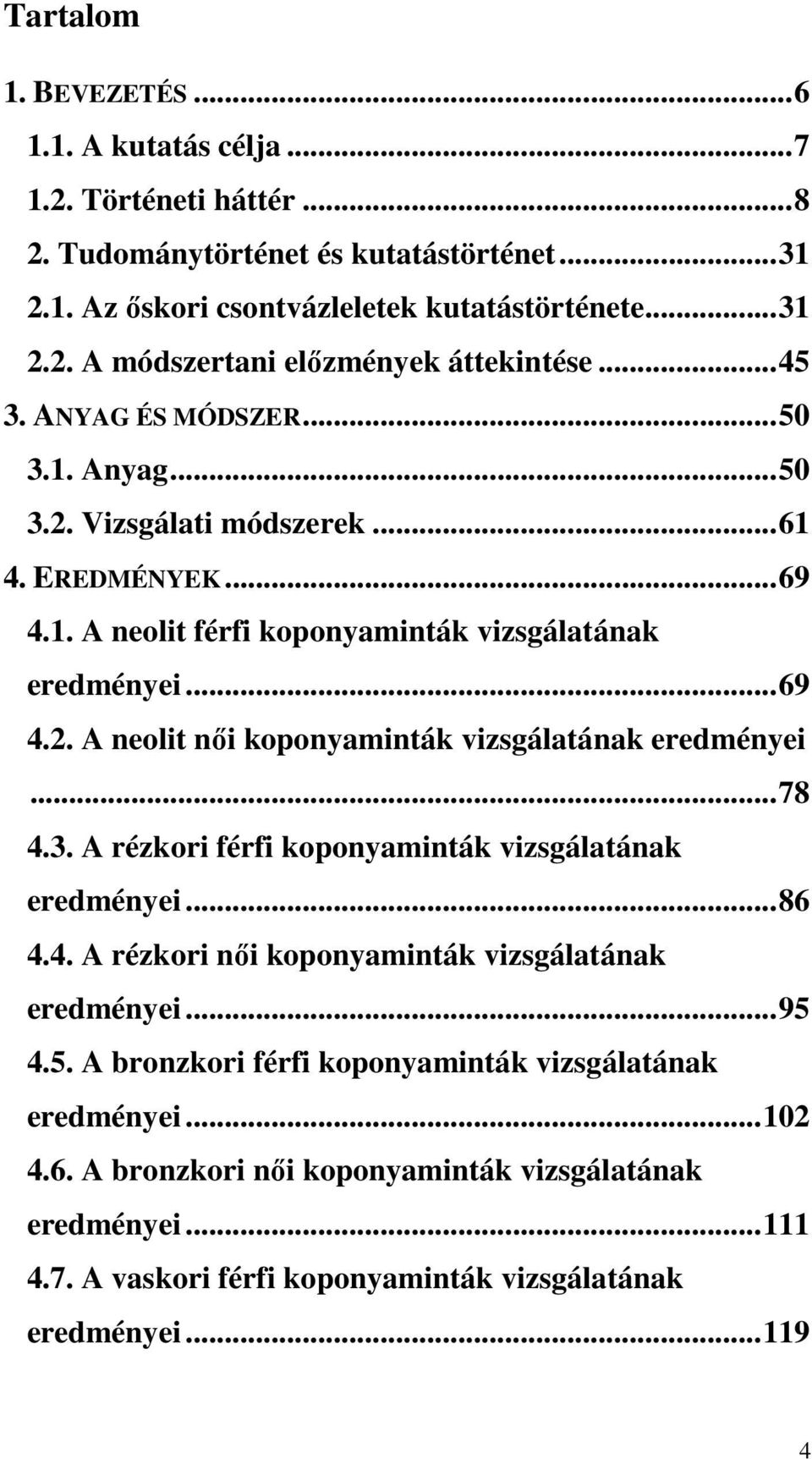 ..78 4.3. A rézkori férfi koponyaminták vizsgálatának eredményei...86 4.4. A rézkori női koponyaminták vizsgálatának eredményei...95 4.5. A bronzkori férfi koponyaminták vizsgálatának eredményei.