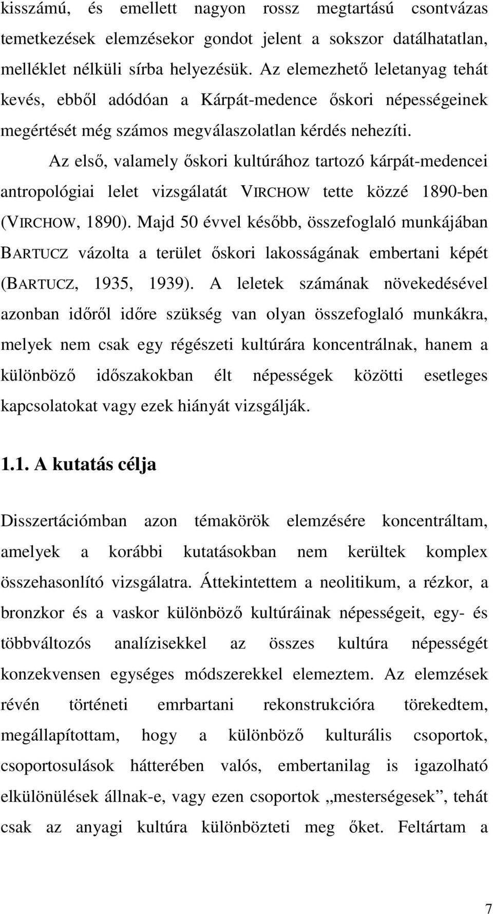 Az első, valamely őskori kultúrához tartozó kárpát-medencei antropológiai lelet vizsgálatát VIRCHOW tette közzé 1890-ben (VIRCHOW, 1890).