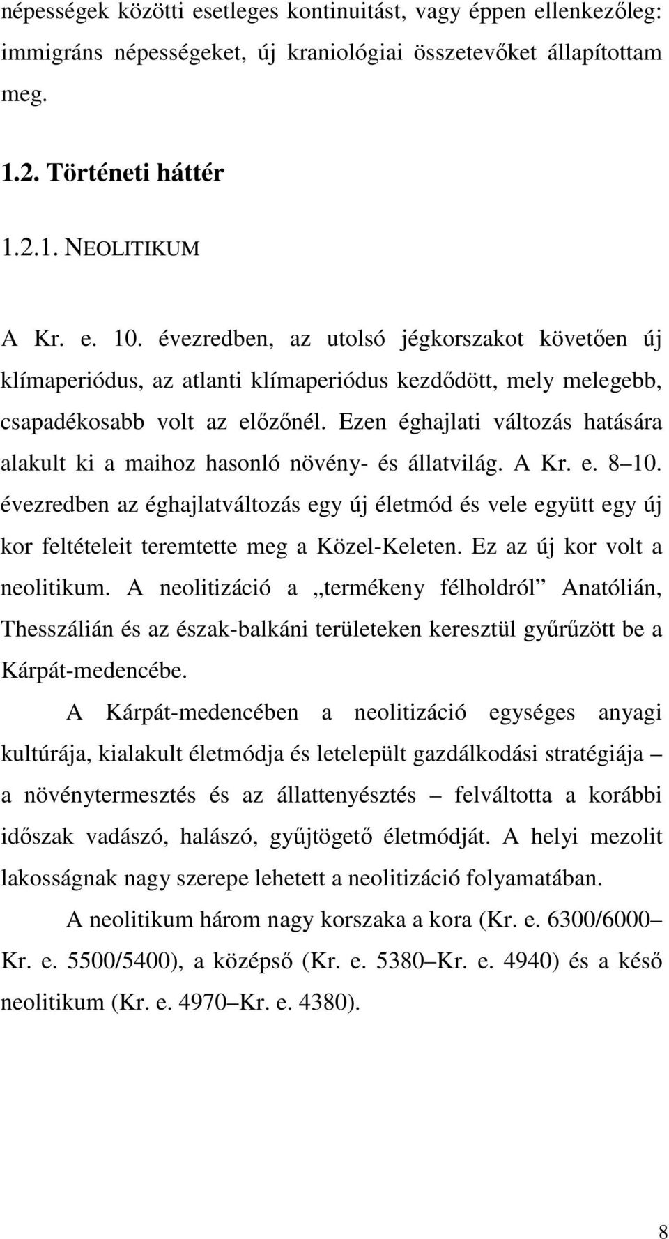 Ezen éghajlati változás hatására alakult ki a maihoz hasonló növény- és állatvilág. A Kr. e. 8 10.