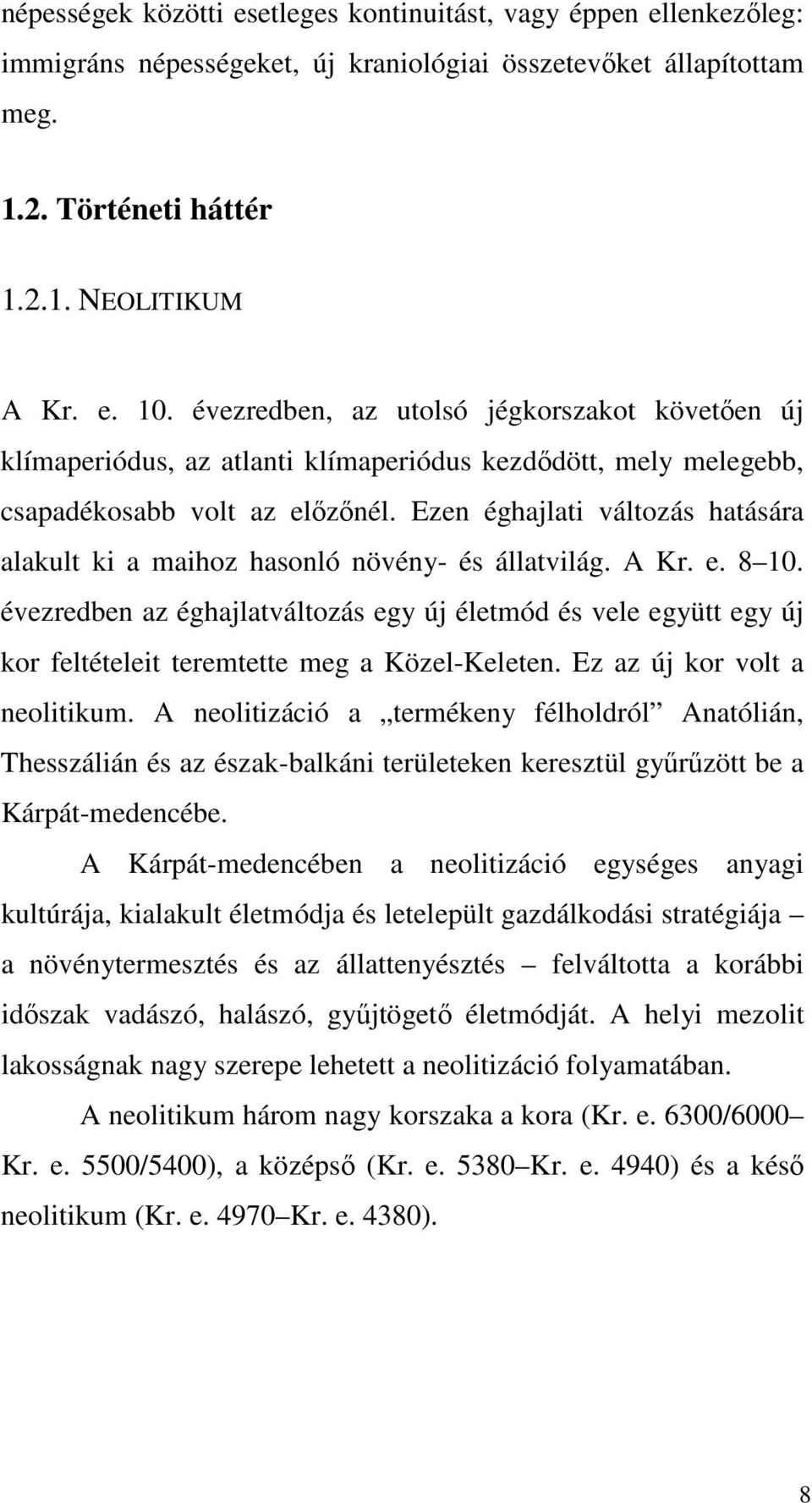 Ezen éghajlati változás hatására alakult ki a maihoz hasonló növény- és állatvilág. A Kr. e. 8 10.