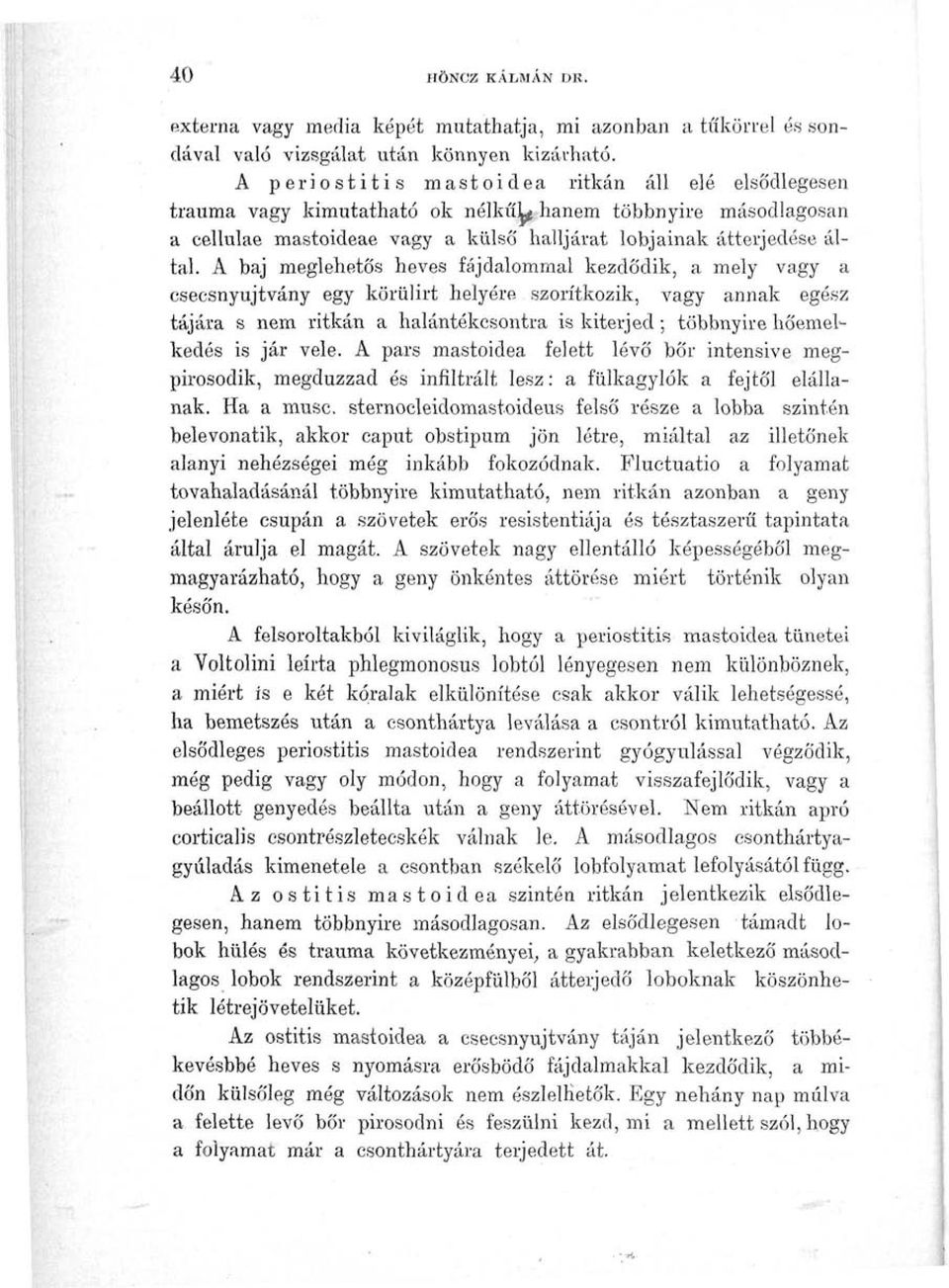 A baj meglehetős heves fájdalommal kezdődik, a mely vagy a csecsnyujtvány egy körülirt helyére szorítkozik, vagy annak egész tájára s nem ritkán a halántékcsontra is kiterjed; többnyire hőemelkedés