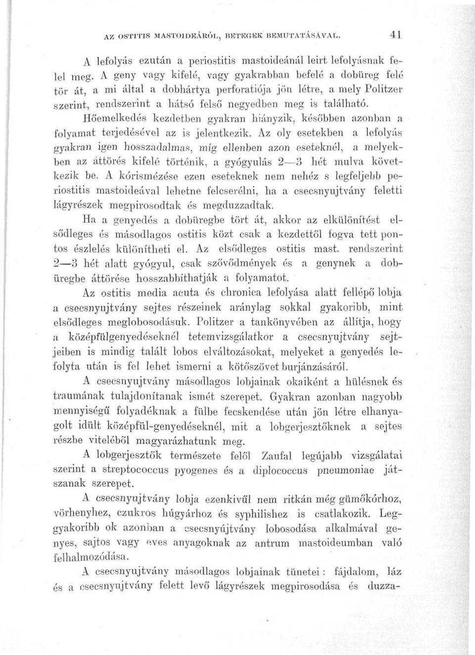 Hőemelkedés kezdetben gyakran hiányzik, későbben azonban a folyamat terjedésével az is jelentkezik.