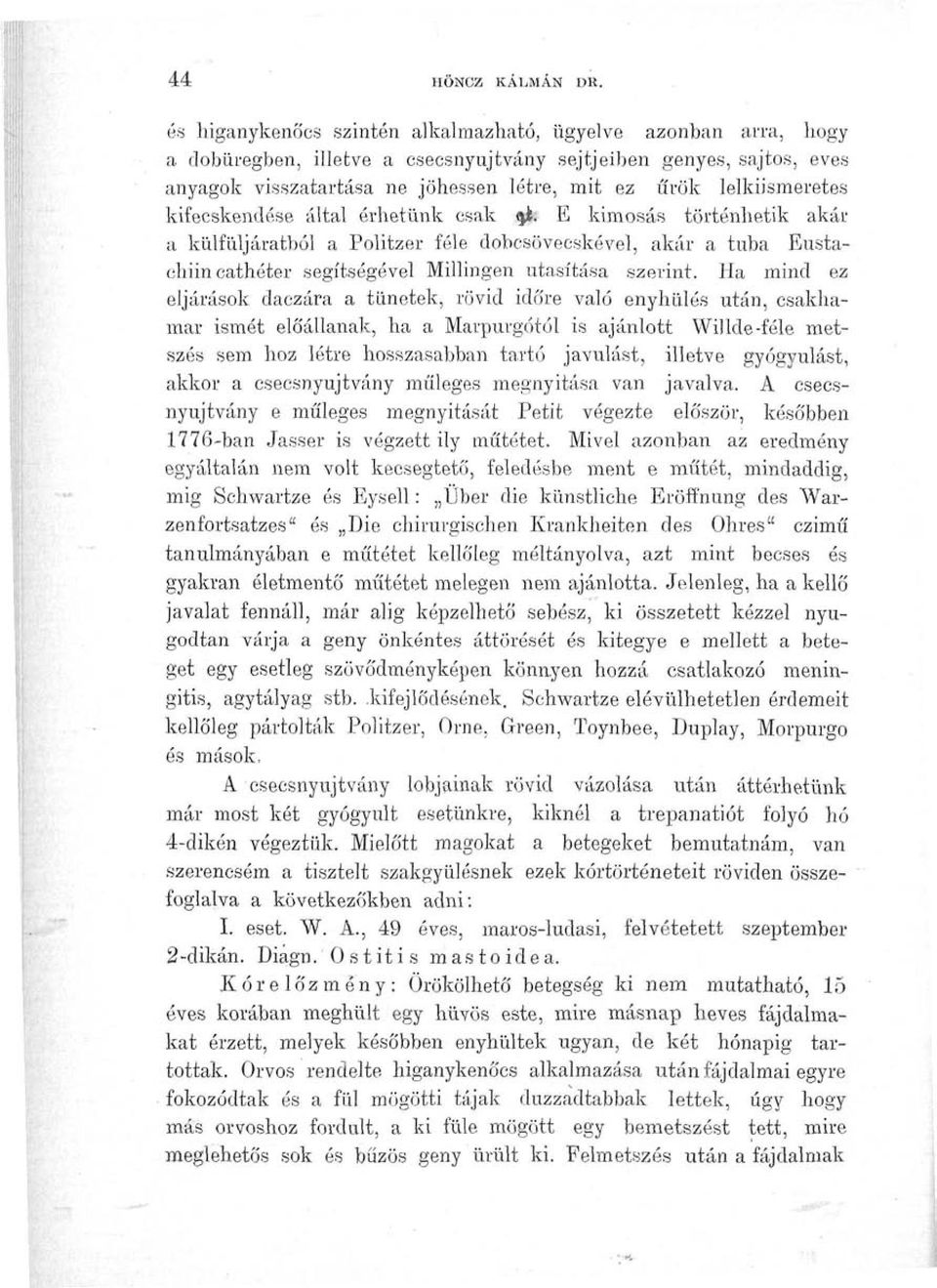 lelkiismeretes kifecskendése által érhetünk csak i: E kimosás történhetik akár a külfüljáratból a Politzer féle dobcsövecskével, akár a tuba Eustachiin cathéter segítségével Millingen utasítása