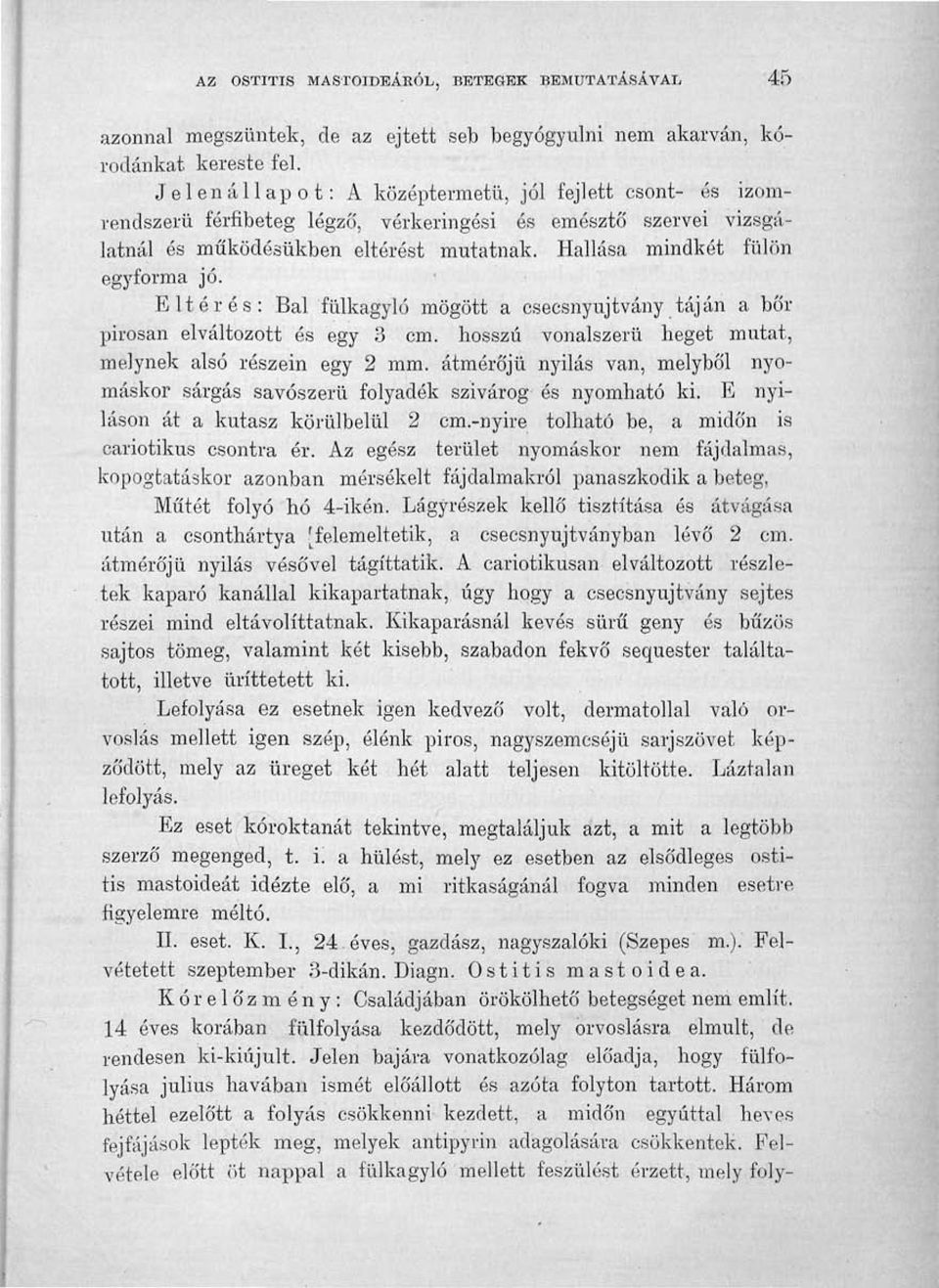 Eltérés: Bal fülkagyló mögött a csecsnyujtvány táján a bőr pirosan elváltozott és egy 3 cm. hosszú vonalszerű heget mutat, melynek alsó részein egy 2 mm.
