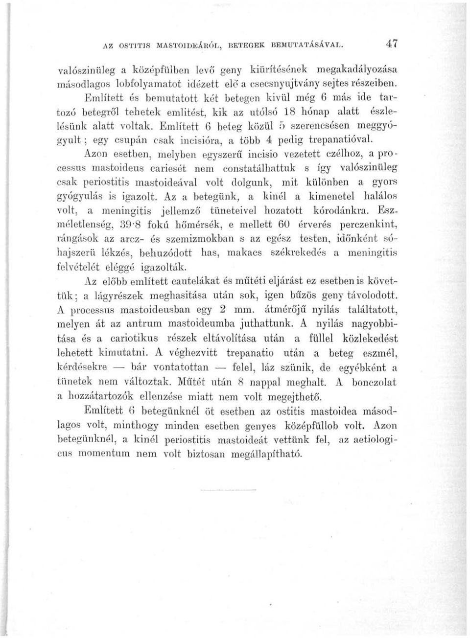 Említett 6 beteg közül 5 szerencsésen meggyógyult ; egy csupán csak incisióra, a több 4 pedig trepanatióval.