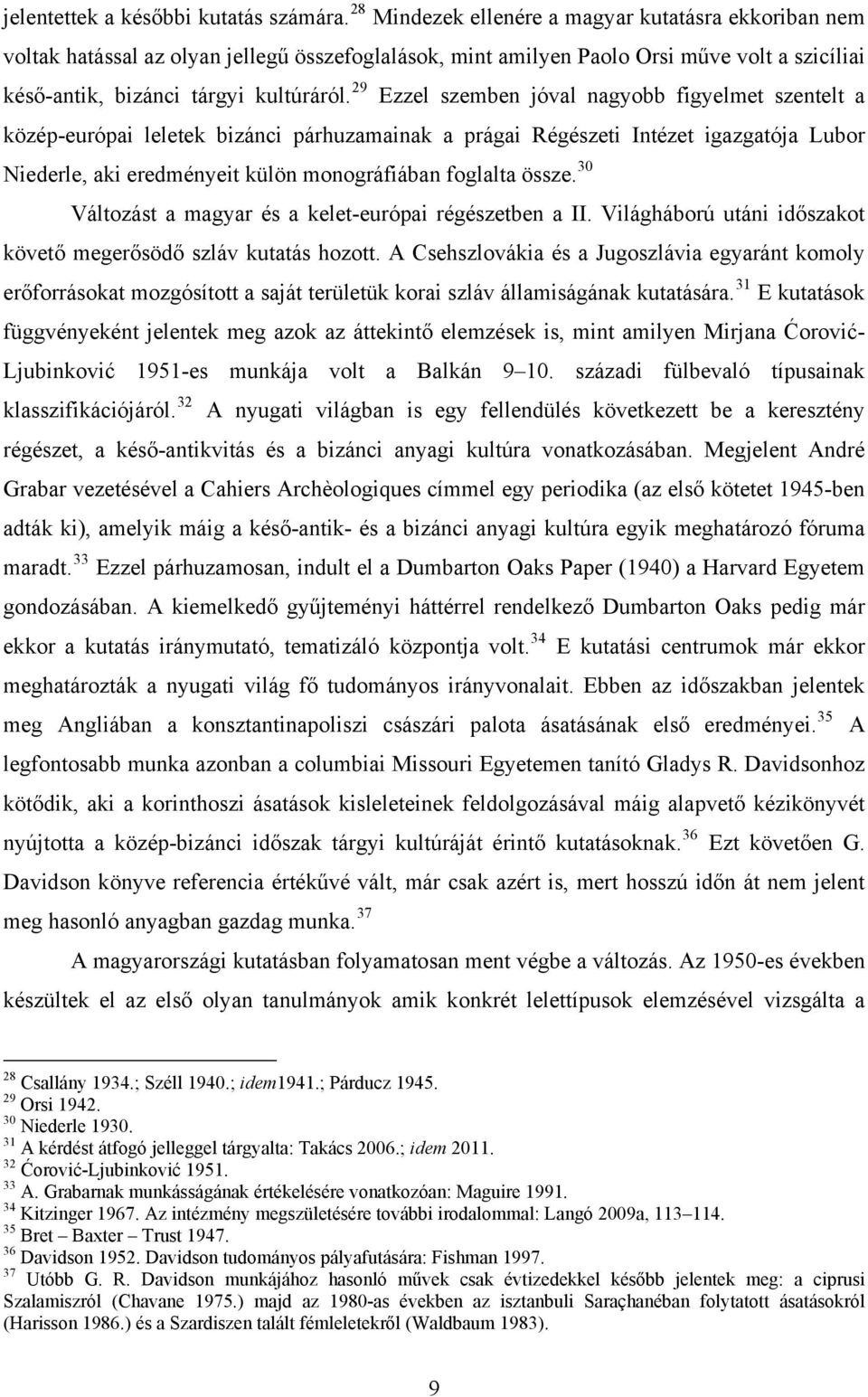 29 Ezzel szemben jóval nagyobb figyelmet szentelt a közép-európai leletek bizánci párhuzamainak a prágai Régészeti Intézet igazgatója Lubor Niederle, aki eredményeit külön monográfiában foglalta