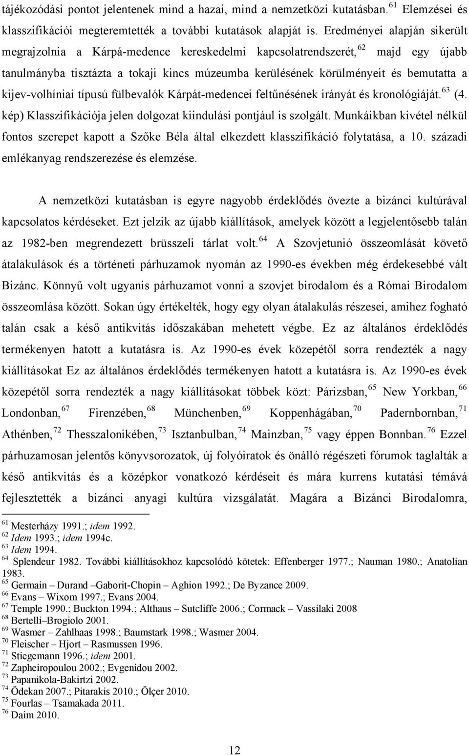 kijev-volhíniai típusú fülbevalók Kárpát-medencei feltűnésének irányát és kronológiáját. 63 (4. kép) Klasszifikációja jelen dolgozat kiindulási pontjául is szolgált.