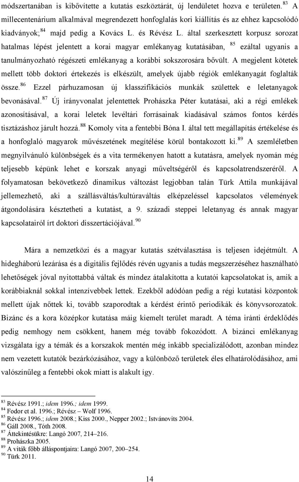 által szerkesztett korpusz sorozat hatalmas lépést jelentett a korai magyar emlékanyag kutatásában, 85 ezáltal ugyanis a tanulmányozható régészeti emlékanyag a korábbi sokszorosára bővült.
