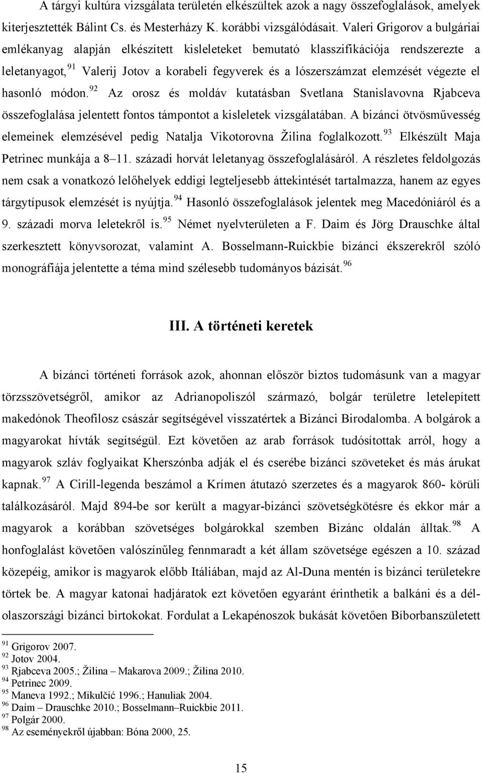 végezte el hasonló módon. 92 Az orosz és moldáv kutatásban Svetlana Stanislavovna Rjabceva összefoglalása jelentett fontos támpontot a kisleletek vizsgálatában.