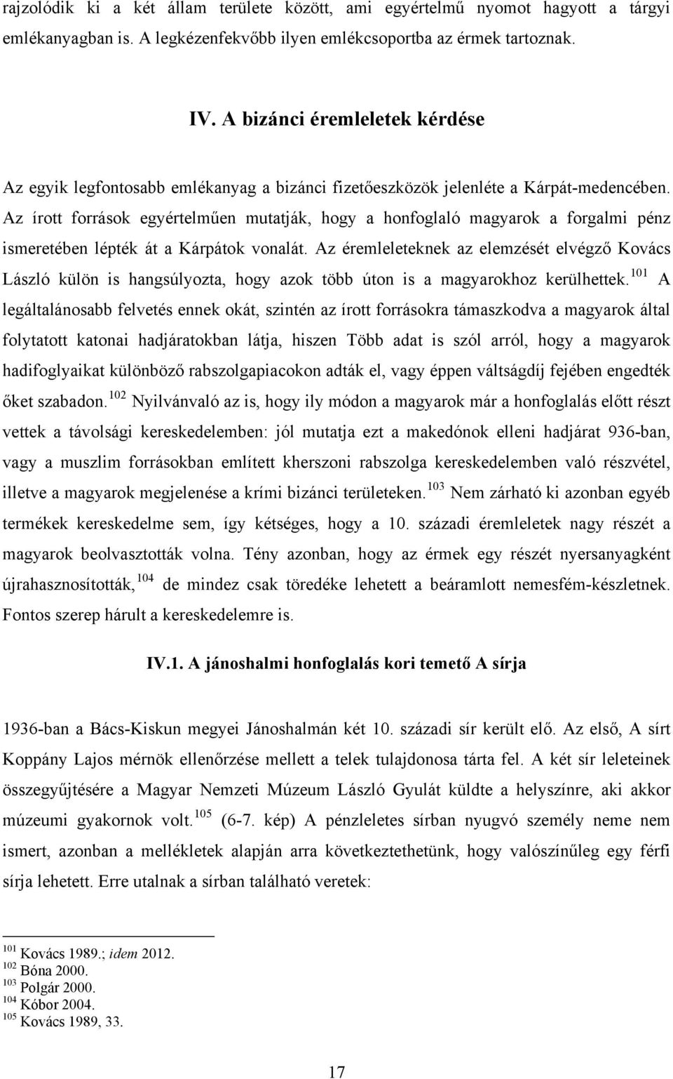 Az írott források egyértelműen mutatják, hogy a honfoglaló magyarok a forgalmi pénz ismeretében lépték át a Kárpátok vonalát.