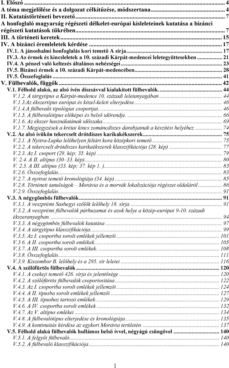.. 17 IV.3. Az érmek és kincsleletek a 10. századi Kárpát-medencei leletegyüttesekben... 21 IV.4. A pénzel való keltezés általános nehézségei... 23 IV.5. Bizánci érmek a 10. századi Kárpát-medencében.