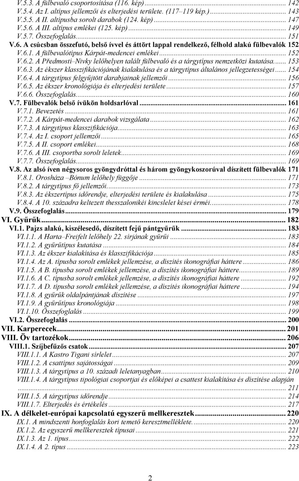 .. 152 V.6.2. A Předmostí Nivky lelőhelyen talált fülbevaló és a tárgytípus nemzetközi kutatása... 153 V.6.3. Az ékszer klasszifikációjának kialakulása és a tárgytípus általános jellegzetességei.