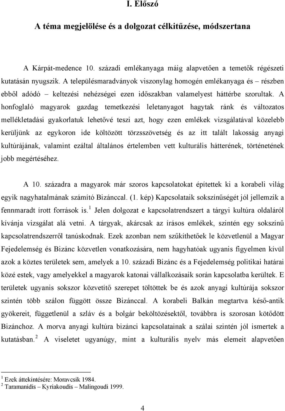 A honfoglaló magyarok gazdag temetkezési leletanyagot hagytak ránk és változatos mellékletadási gyakorlatuk lehetővé teszi azt, hogy ezen emlékek vizsgálatával közelebb kerüljünk az egykoron ide