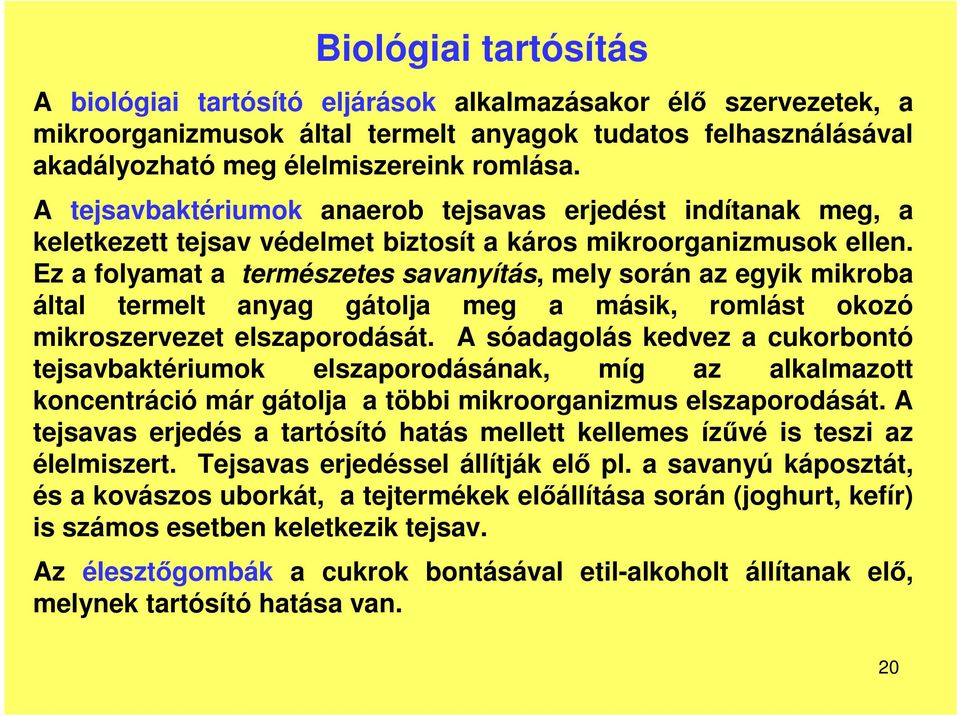 Ez a folyamat a természetes savanyítás, mely során az egyik mikroba által termelt anyag gátolja meg a másik, romlást okozó mikroszervezet elszaporodását.