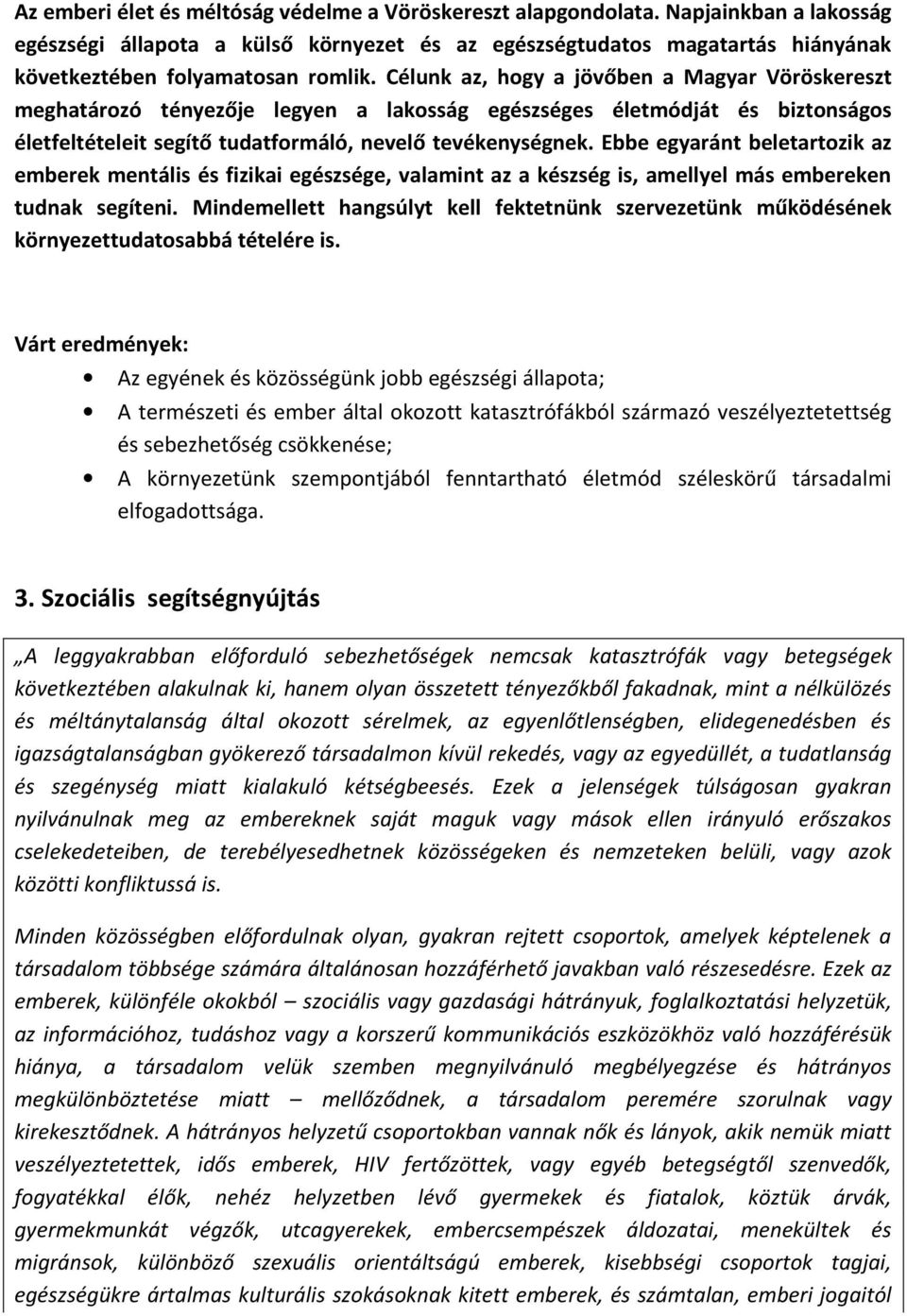 Célunk az, hogy a jövőben a Magyar Vöröskereszt meghatározó tényezője legyen a lakosság egészséges életmódját és biztonságos életfeltételeit segítő tudatformáló, nevelő tevékenységnek.