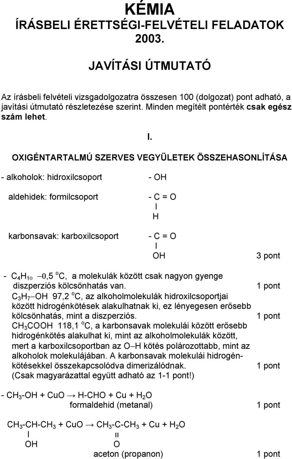 XIGÉNTARTALMÚ SZERVES VEGYÜLETEK ÖSSZEASNLÍTÁSA - alkoholok: hidroxilcsoport - aldehidek: formilcsoport karbonsavak: karboxilcsoport - C = І - C = І 3 pont - C 4 10 0,5 o C, a molekulák között csak