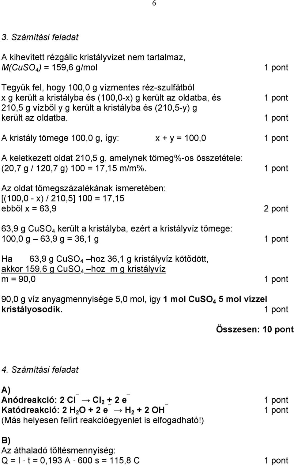 A kristály tömege 100,0 g, így: x + y = 100,0 A keletkezett oldat 210,5 g, amelynek tömeg%-os összetétele: (20,7 g / 120,7 g) 100 = 17,15 m/m%.