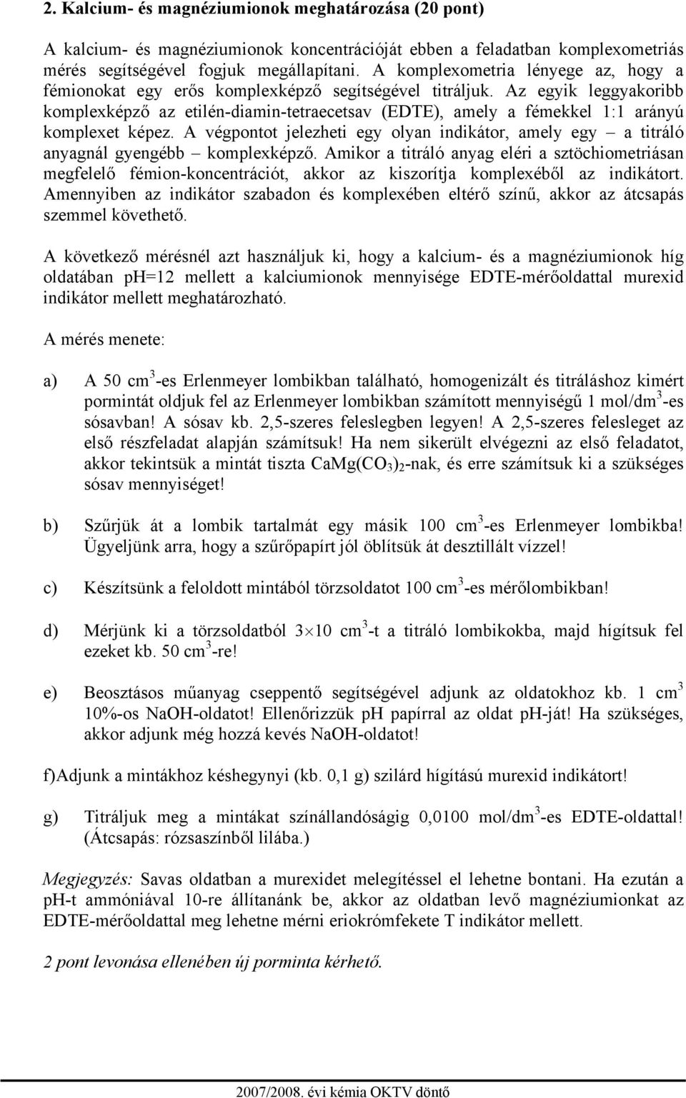 Az egyik leggyakoribb komplexképző az etilén-diamin-tetraecetsav (EDTE), amely a fémekkel 1:1 arányú komplexet képez.