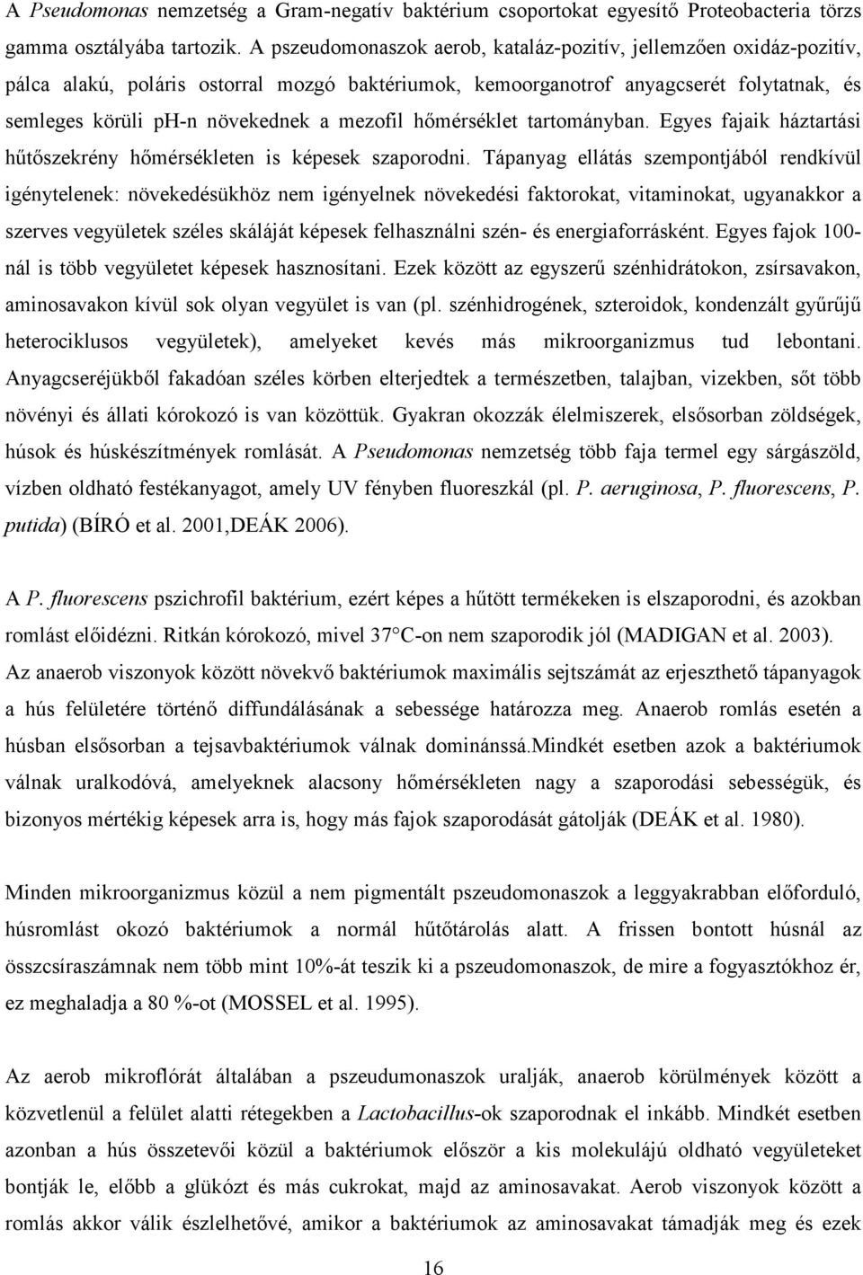 mezofil hımérséklet tartományban. Egyes fajaik háztartási hőtıszekrény hımérsékleten is képesek szaporodni.