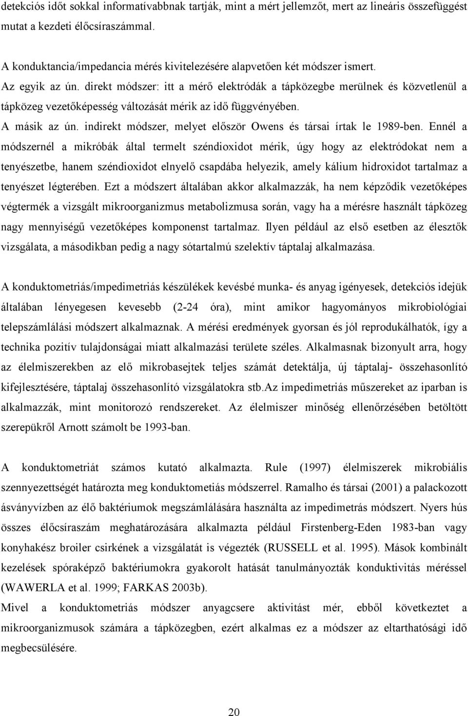 direkt módszer: itt a mérı elektródák a tápközegbe merülnek és közvetlenül a tápközeg vezetıképesség változását mérik az idı függvényében. A másik az ún.