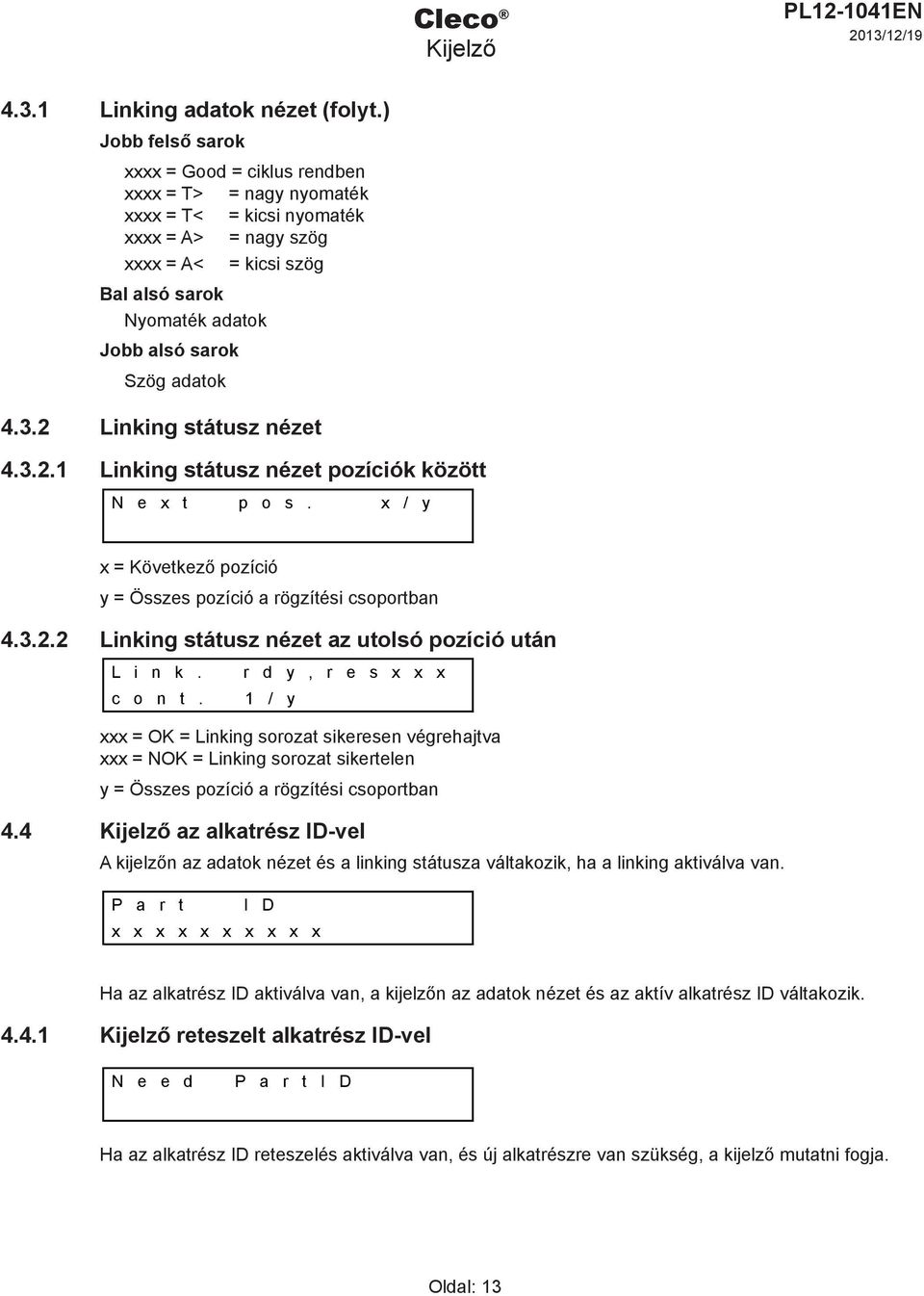 adatok 4.3.2 Linking státusz nézet 4.3.2.1 Linking státusz nézet pozíciók között N e x t p o s. x / y x = Következő pozíció y = Összes pozíció a rögzítési csoportban 4.3.2.2 Linking státusz nézet az utolsó pozíció után L i n k.