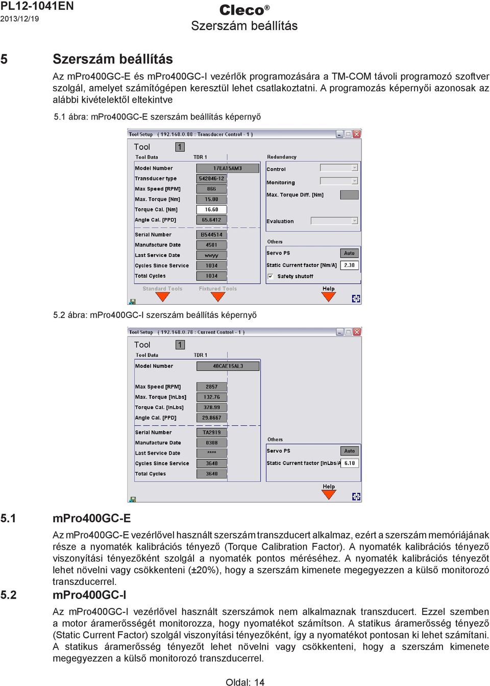 1 mpro400gc-e Az mpro400gc-e vezérlővel használt szerszám transzducert alkalmaz, ezért a szerszám memóriájának része a nyomaték kalibrációs tényező (Torque Calibration Factor).