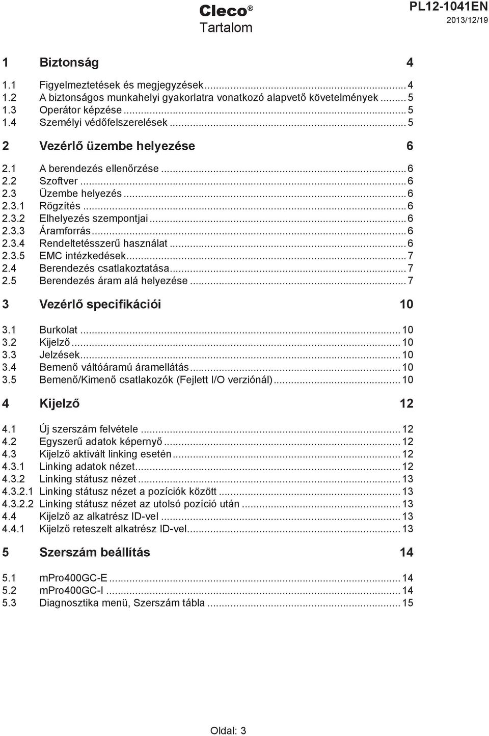 ..6 2.3.5 EMC intézkedések...7 2.4 Berendezés csatlakoztatása...7 2.5 Berendezés áram alá helyezése...7 3 Vezérlő specifikációi 10 3.1 Burkolat...10 3.2 Kijelző...10 3.3 Jelzések...10 3.4 Bemenő váltóáramú áramellátás.