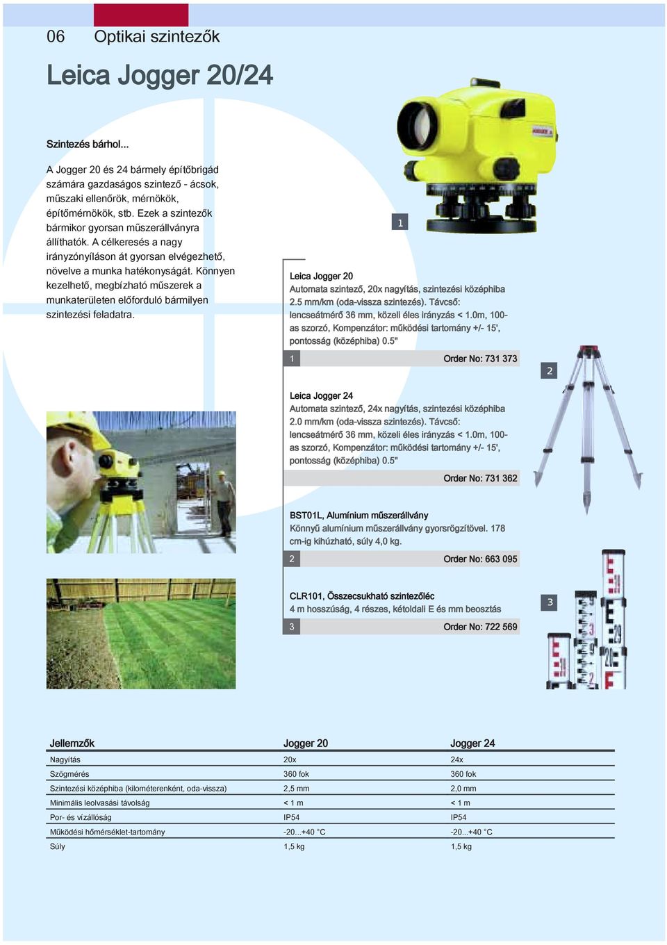 Könnyen kezelhető, megbízható műszerek a munkaterületen előforduló bármilyen szintezési feladatra. 1 Leica Jogger 20 Automata szintező, 20x nagyítás, szintezési középhiba 2.