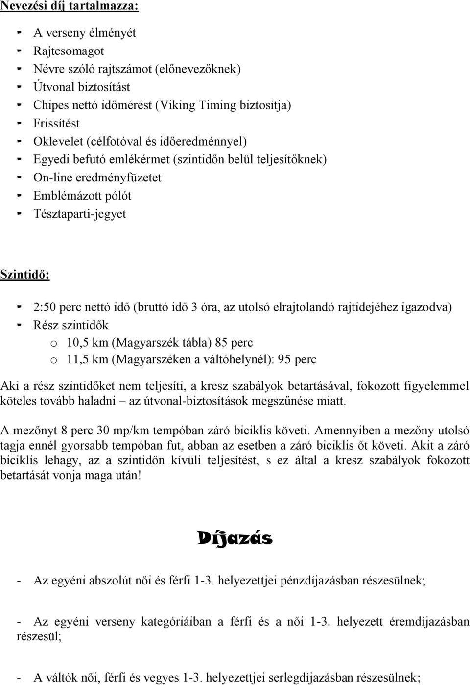 (bruttó idő 3 óra, az utolsó elrajtolandó rajtidejéhez igazodva) - Rész szintidők o 10,5 km (Magyarszék tábla) 85 perc o 11,5 km (Magyarszéken a váltóhelynél): 95 perc Aki a rész szintidőket nem